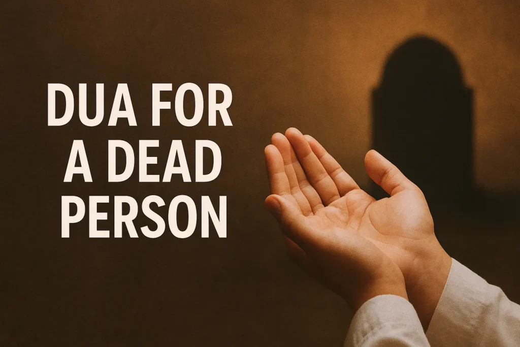 Dua for a Dead Person: Islamic Prayers for Those Who Have Passed Away